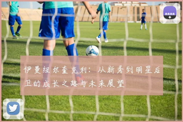 伊曼纽尔奎克利：从新秀到明星后卫的成长之路与未来展望