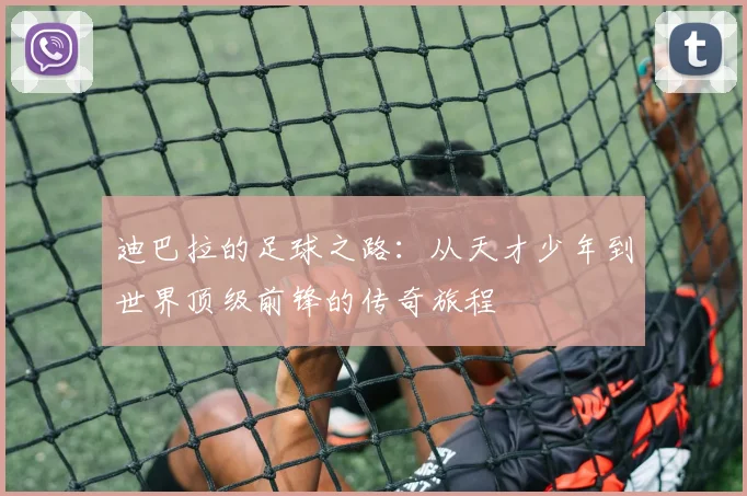 迪巴拉的足球之路：从天才少年到世界顶级前锋的传奇旅程