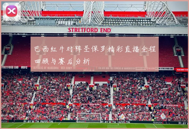 巴西红牛对阵圣保罗精彩直播全程回顾与赛后分析